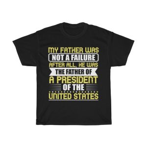 My Father Was Not A Failure. After All, He Was The Father Of A President Of The United States Shirt Design 5