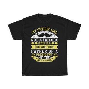 My Father Was Not A Failure. After All, He Was The Father Of A President Of The United States Shirt Design 6