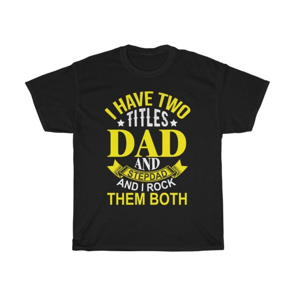 I Have Two Titles Dad And Stepdad And I Rock Them Both Shirt Design 1