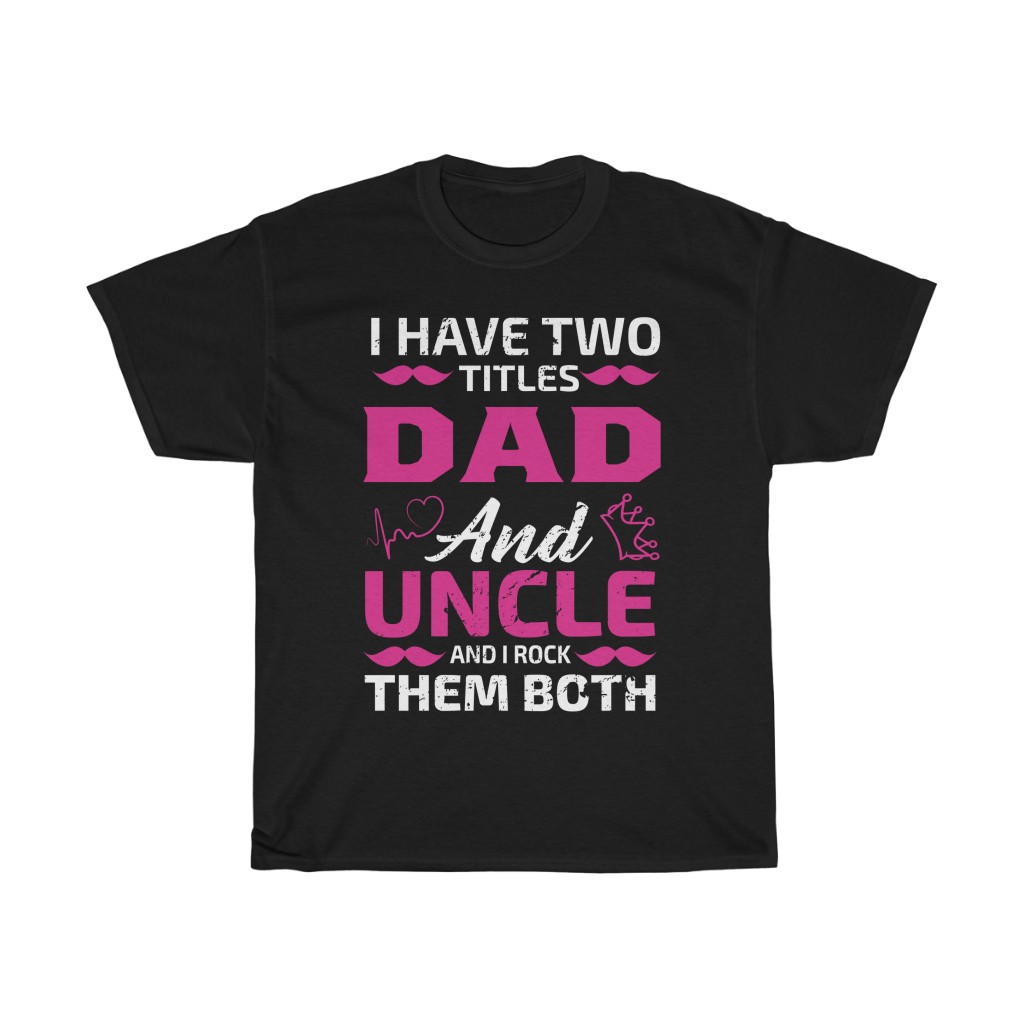 I Have Two Titles Dad And Uncle And I Rock Them Bcth Shirt