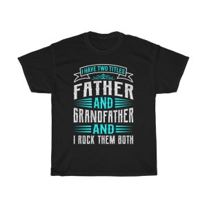 I Have Two Titles Father And Grandfather And I Rock Them Both Shirt