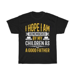 I Hope I Am Remembered By My Children As A Good Father Shirt Design 2