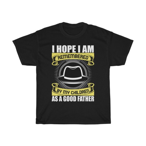 I Hope I Am Remembered By My Children As A Good Father Shirt Design 4