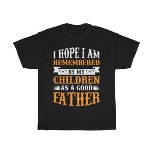 I Hope I Am Remembered By My Children As A Good Father Shirt Design 8