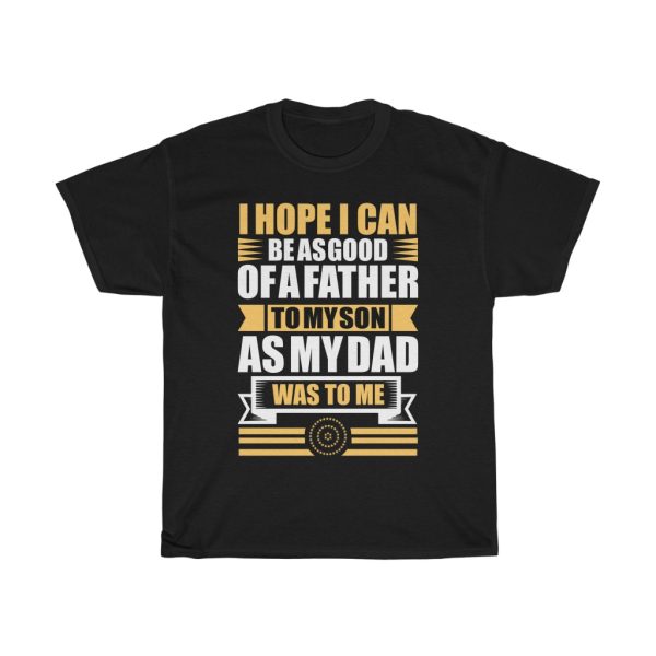 I Hope I Can Be As Good Of A Father To My Son As My Dad Was To Me Shirt Design 1