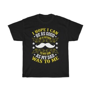 I Hope I Can Be As Good Of A Father To My Son As My Dad Was To Me Shirt Design 2