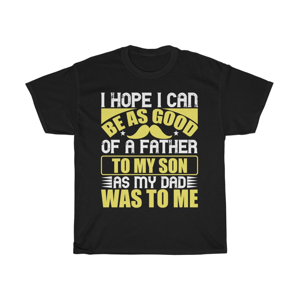 I Hope I Can Be As Good Of A Father To My Son As My Dad Was To Me Shirt Design 4