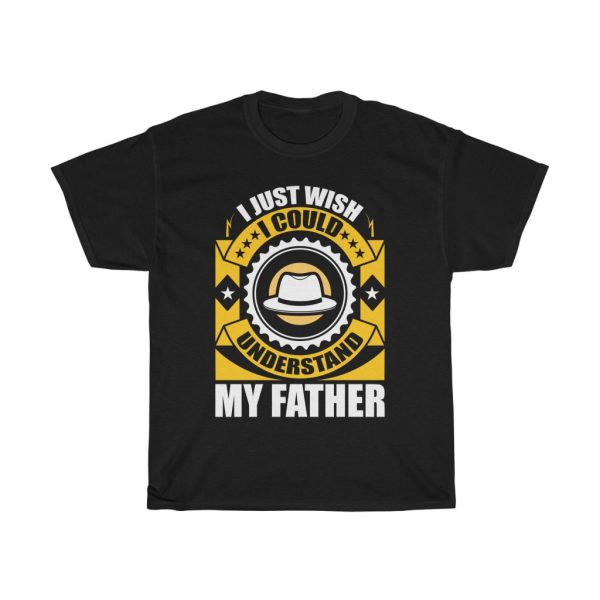 I Just Wish I Could Understand My Father Shirt Design 6