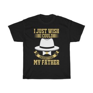 I Just Wish I Could Understand My Father Shirt Design 11