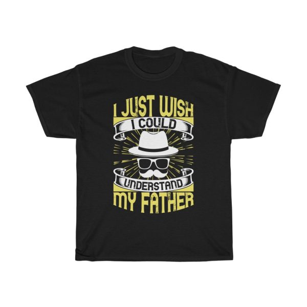 I Just Wish I Could Understand My Father Shirt Design 15