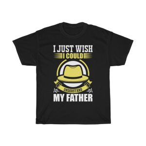 I Just Wish I Could Understand My Father Shirt Design 16