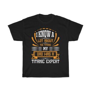 I Know A Lot About The Titanic. My Dad Was A Titanic Expert Shirt Design 1