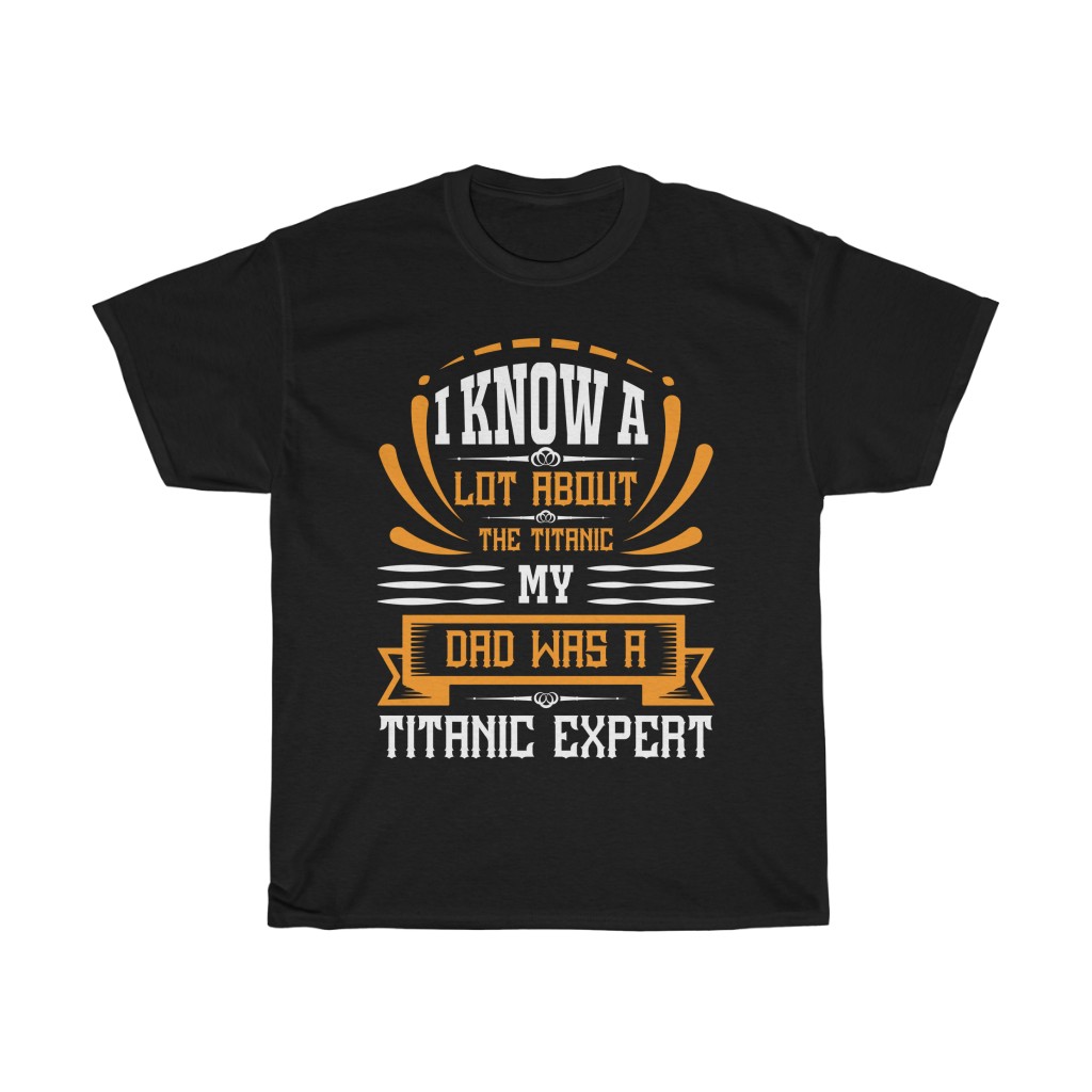 I Know A Lot About The Titanic. My Dad Was A Titanic Expert Shirt Design 1