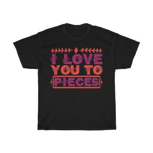 I Love You To Pieces Shirt