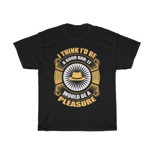 I Think I’d Be A Good Dad; It Would Be A Pleasure Shirt Design 8