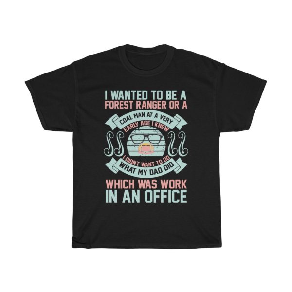 I Wanted To Be A Forest Ranger Or A Coal Man. At A Very Early Age, I Knew I Didn’t Want To Do What My Dad Did, Which Was Work In An Office Shirt