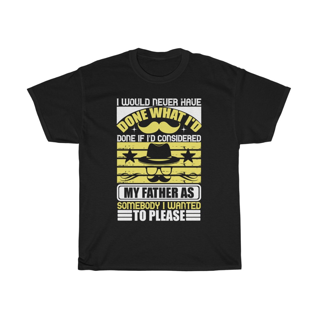 I Would Never Have Done What I’d Done If I’d Considered My Father As Somebody I Wanted To Please Shirt Design 1