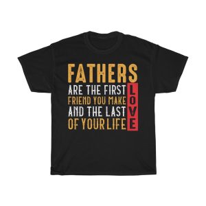 Fathers Are The First Friend You Make And The Last Love Of Your Life Shirt