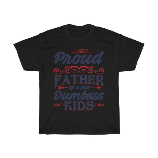 Proud Father Of A Few Dumbass Kids Shirt Design 1