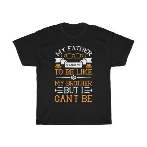 My Father Wants Me To Be Like My Brother, But I Can’t Be Shirt Design 3