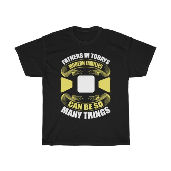 Fathers In Today’s Modern Families Can Be So Many Things Shirt Design 3