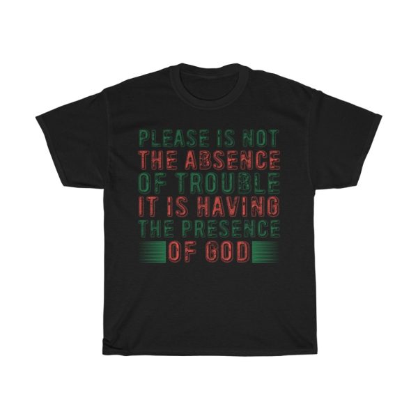 Please Is Not The Absence Of Trouble. It Is Having The Presen Shirt