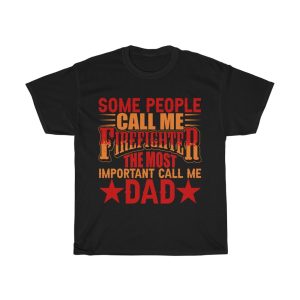 Some People Call Me Firefighter The Most Important Call Me Dad Shirt