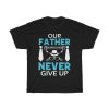 Father’said Never Give Up Shirt