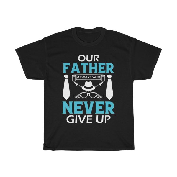 Father’said Never Give Up Shirt