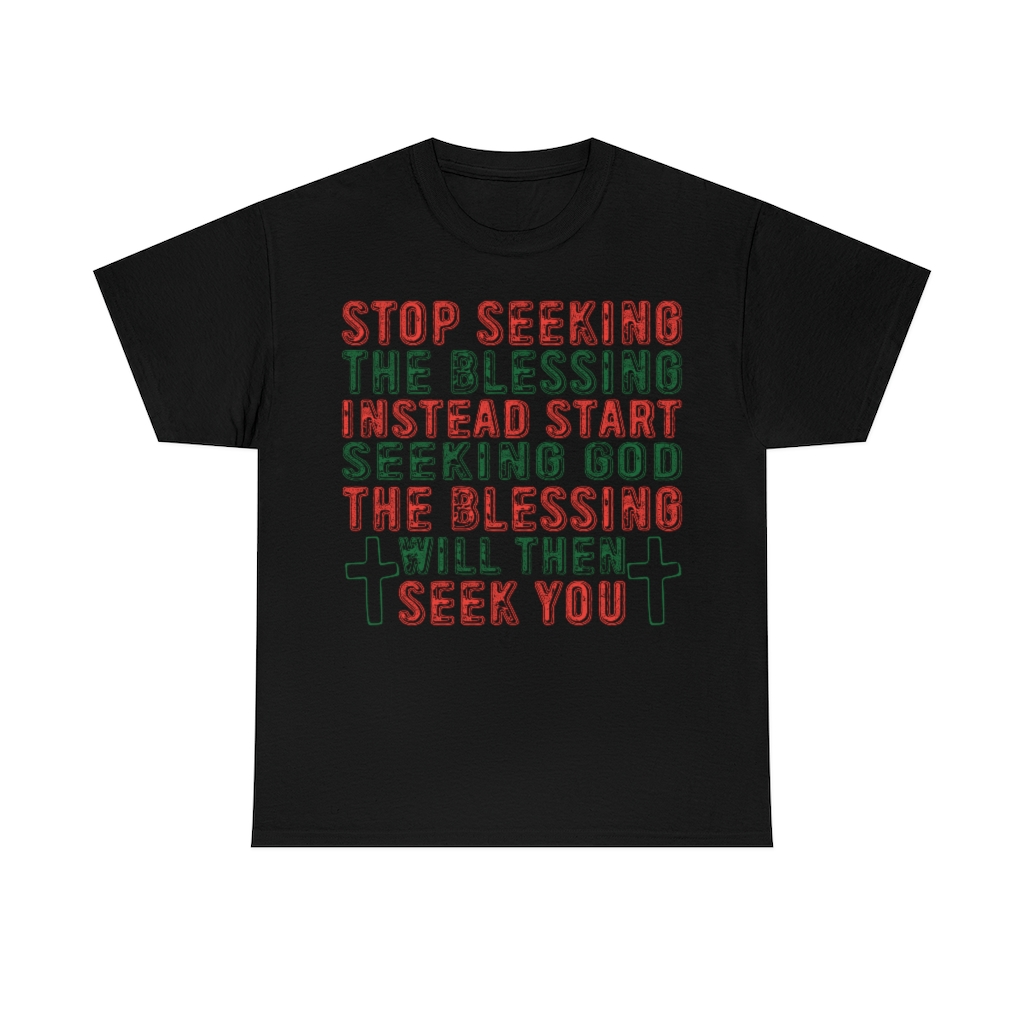 Stop Seeking The Blessing Instead Shirt