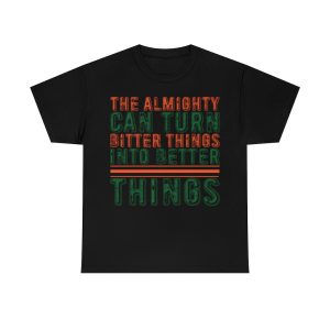 The Almighty Can Turn Bitter Things Into Better Things Shirt