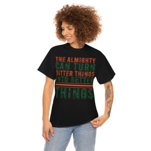 The Almighty Can Turn Bitter Things Into Better Things Shirt