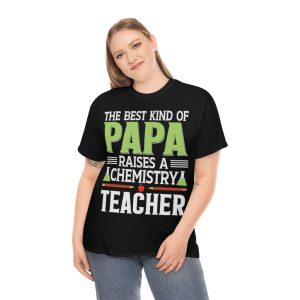 The Best Kind Of Papa Raises A Chemistry Teacher Shirt