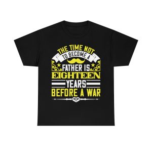 The Time Not To Become A Father Is Eighteen Years Before A War Shirt Design 1