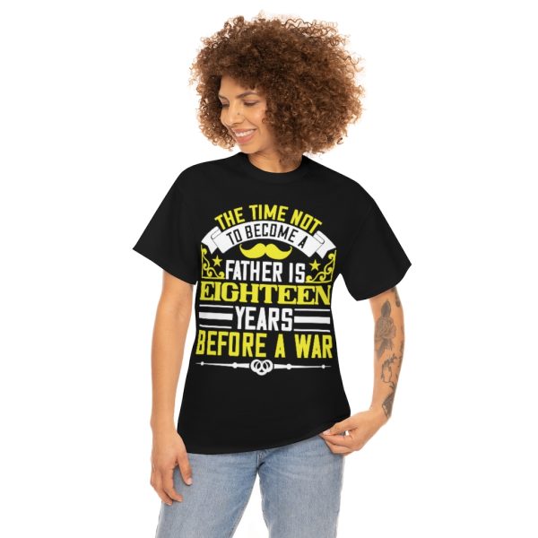 The Time Not To Become A Father Is Eighteen Years Before A War Shirt Design 1