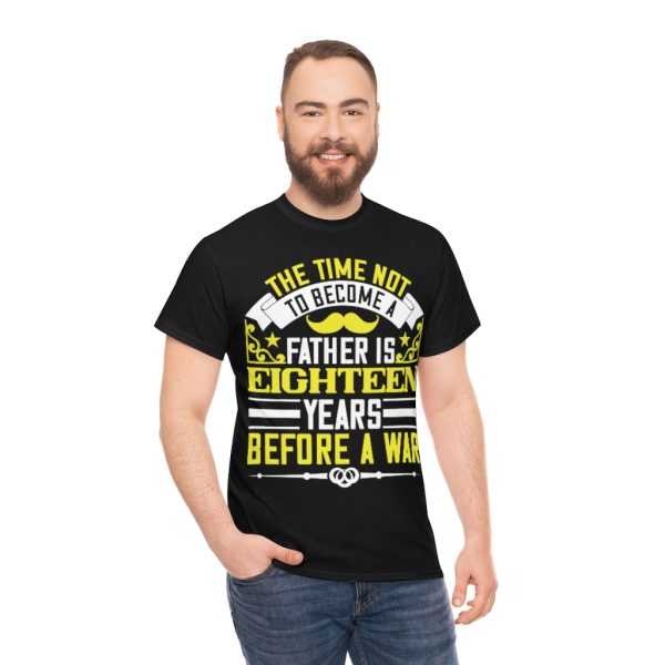 The Time Not To Become A Father Is Eighteen Years Before A War Shirt Design 1