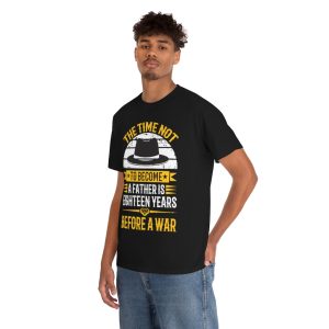 The Time Not To Become A Father Is Eighteen Years Before A War Shirt Design 2