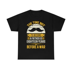 The Time Not To Become A Father Is Eighteen Years Before A War Shirt Design 3