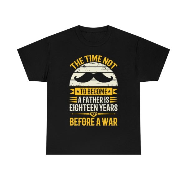 The Time Not To Become A Father Is Eighteen Years Before A War Shirt Design 3