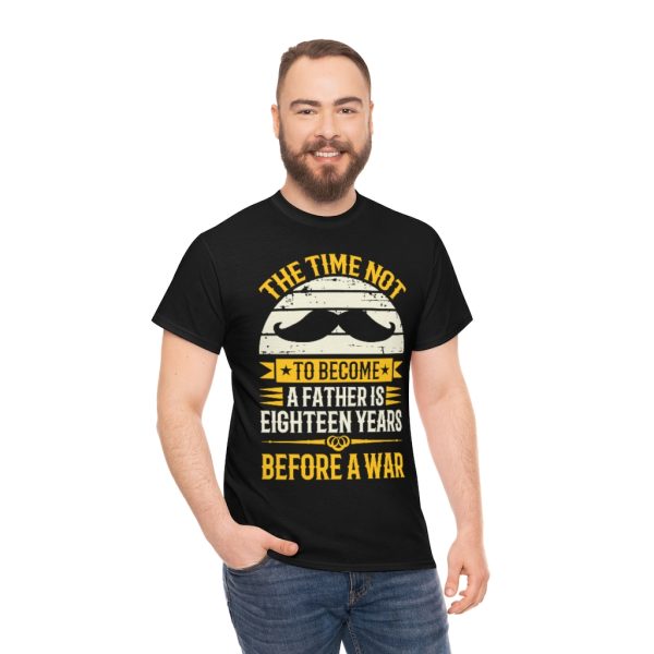 The Time Not To Become A Father Is Eighteen Years Before A War Shirt Design 3