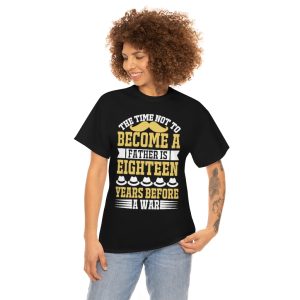 The Time Not To Become A Father Is Eighteen Years Before A War Shirt Design 4