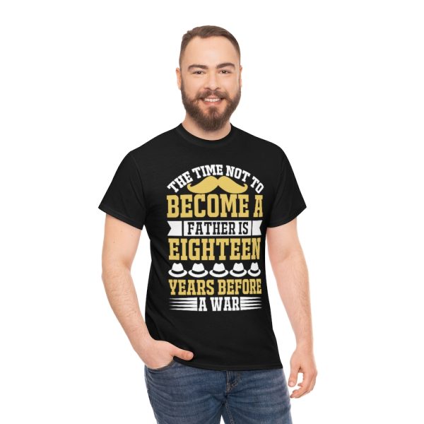 The Time Not To Become A Father Is Eighteen Years Before A War Shirt Design 4