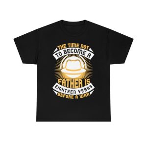 The Time Not To Become A Father Is Eighteen Years Before A War Shirt Design 6