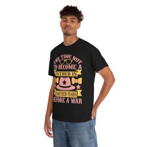 The Time Not To Become A Father Is Eighteen Years Before A War Shirt Design 8