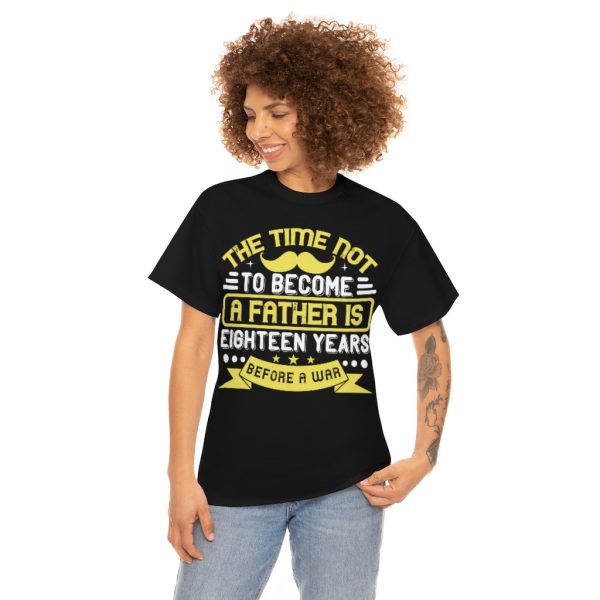 The Time Not To Become A Father Is Eighteen Years Before A War Shirt Design 9