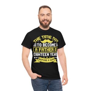 The Time Not To Become A Father Is Eighteen Years Before A War Shirt Design 9