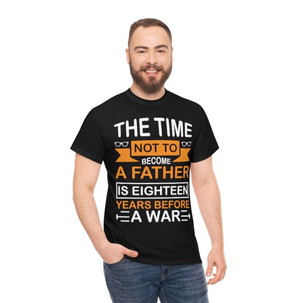 The Time Not To Become A Father Is Eighteen Years Before A War Shirt Design 10