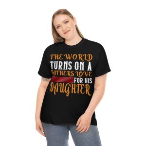 The World Turns On A Father’s Love For His Daughter Shirt