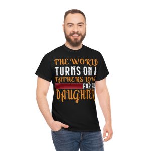 The World Turns On A Father’s Love For His Daughter Shirt