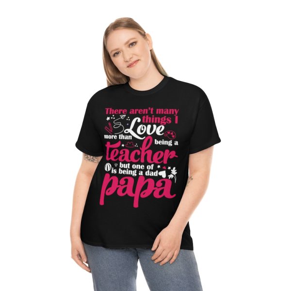 There Arent Many Things I Love More Than Being A Teacher But One Of Is Being A Dad Papa Shirt